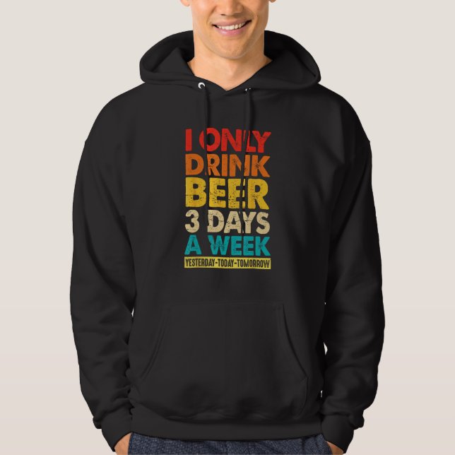 I Only Drink Beer 3 Days A Week  Graphic Drinking  Hoodie (Vorderseite)