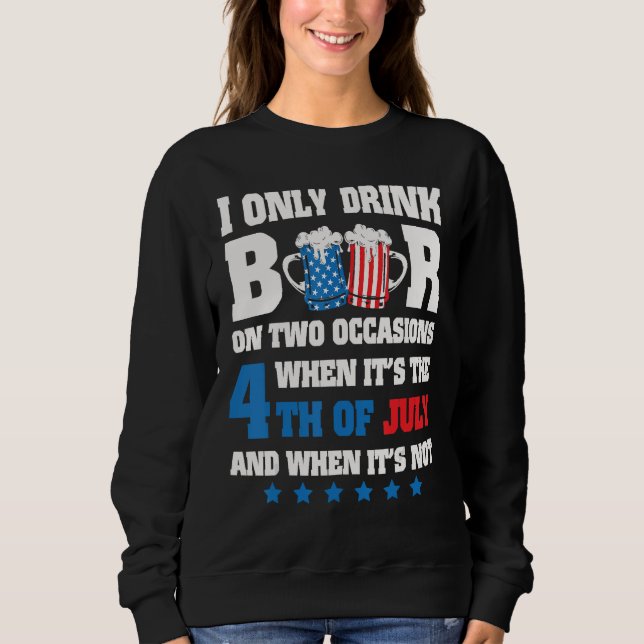 I Only Drink Beer On 2 Occasions When It s The 4th Sweatshirt (Vorderseite)