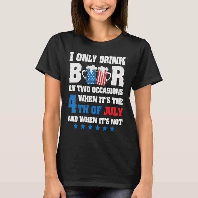 I Only Drink Beer On 2 Occasions When It s The 4th T-Shirt (Vorderseite)