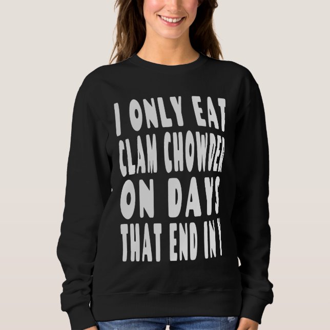 I Only Eat Clam Chowder On Days That End In Y Sweatshirt (Vorderseite)