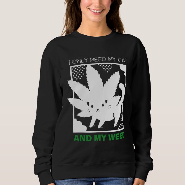 I Only Need My Cat And My Weed Sweatshirt (Vorderseite)