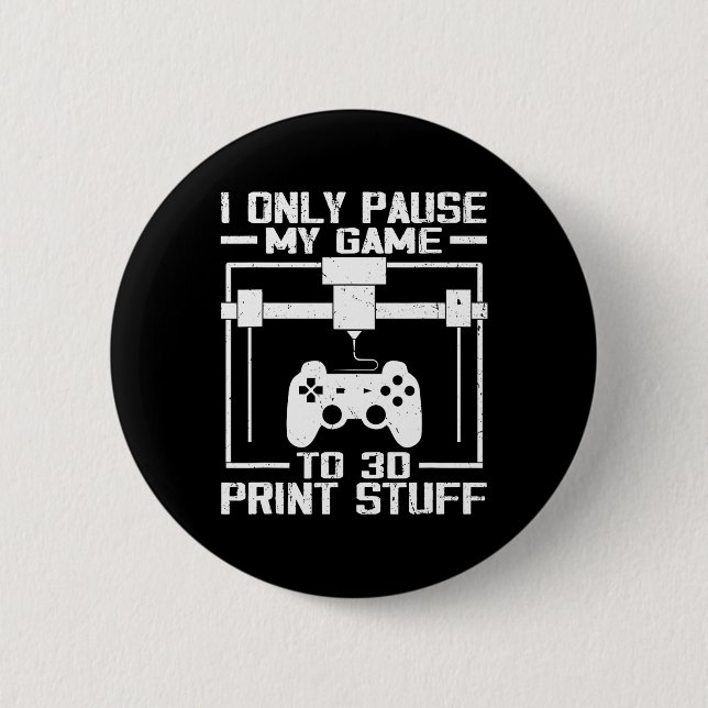 I Only Pause My Game To 3d Print Stuff Funny Video Button (Vorderseite)