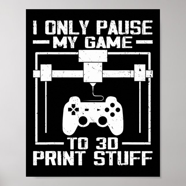 I Only Pause My Game To 3d Print Stuff Funny Video Poster (Vorne)