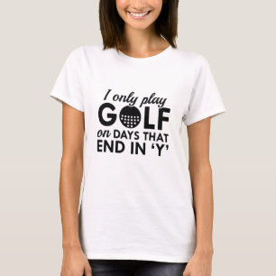 I Only Play Golf T-Shirt