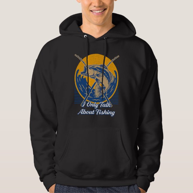 I Only Talk About Fishing Fisherman Sarcastic Fish Hoodie (Vorderseite)
