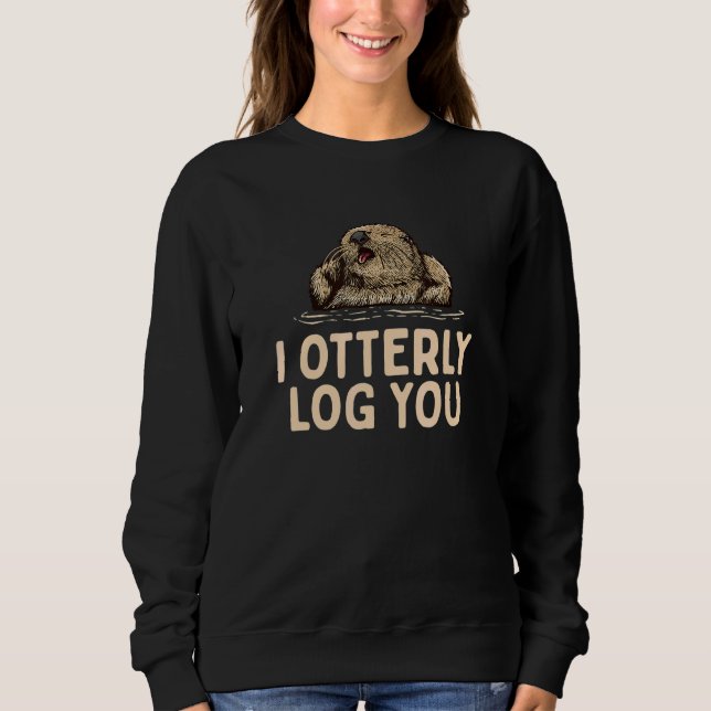 I Otterly Log You  Otter  Humor Otter Couples 2 Sweatshirt (Vorderseite)