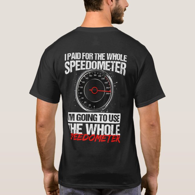 I Paid For The Whole Speedometer Im Going To Use T T-Shirt (Rückseite)
