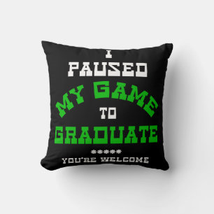 I Pause My Game To Graduate You're Welcome 2022 Kissen