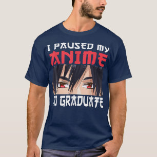 I Paused My anime To Graduate Graduation 2022 T-Shirt