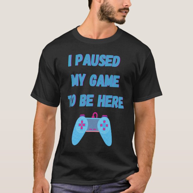 I paused my game to be here 1 T-Shirt (Vorderseite)