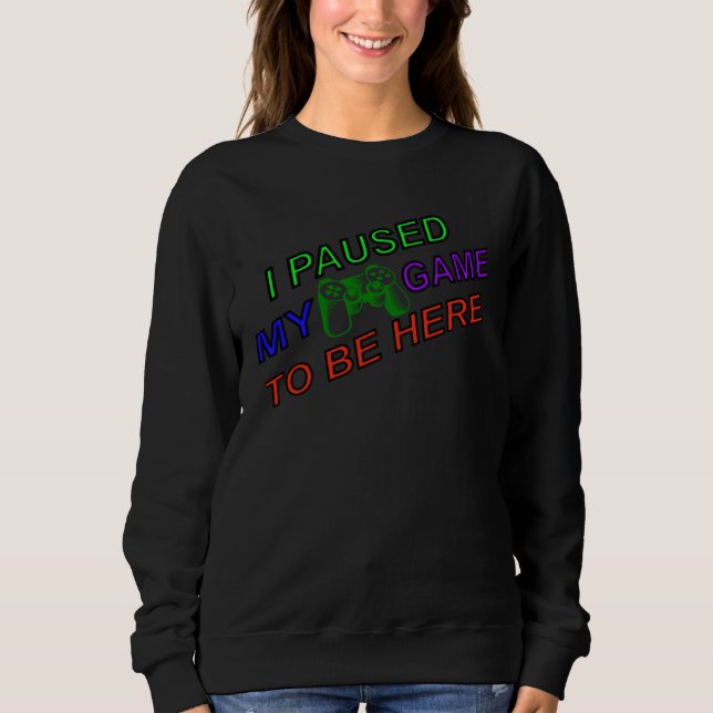 I Paused My Game To Be Here Cute  All Day Gamer Sweatshirt (Vorderseite)