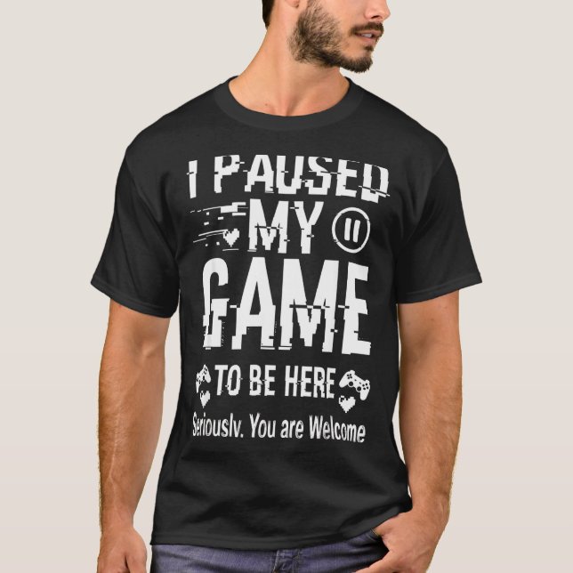 I Paused My Game To Be Here Funny Sarcastic Gamer  T-Shirt (Vorderseite)