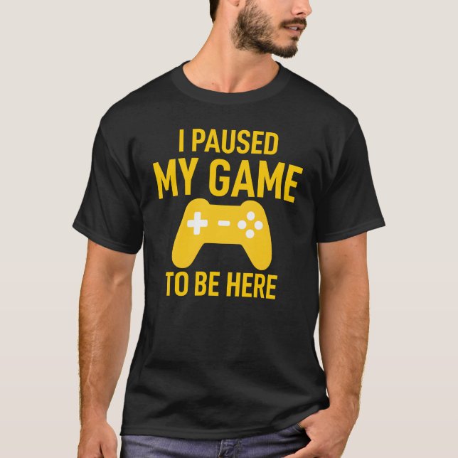 I Paused My Game To Be Here Funny Video Game T-Shirt (Vorderseite)