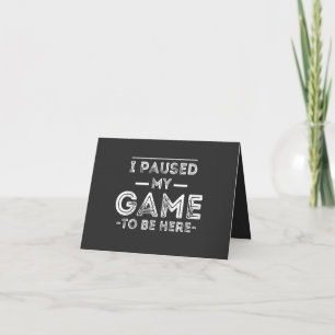 I Paused My Game to Be Here Graphic  Sarcastic Fun Karte