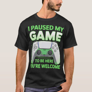 I Paused My Game To Be Here Video Games Gamers T-Shirt