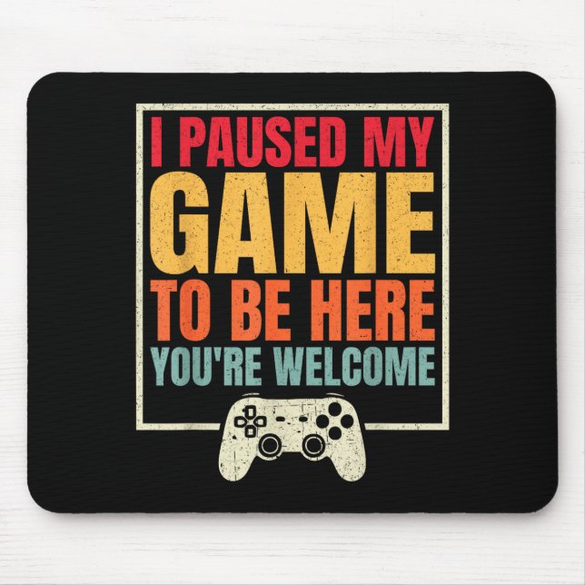 I Paused My Game To Be Here You're Welcome Video G Mousepad (Vorne)