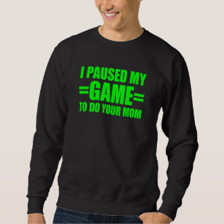 I Paused My Game To Do Your Mom 7 Sweatshirt