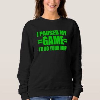 I Paused My Game To Do Your Mom 7 Sweatshirt