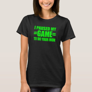 I Paused My Game To Do Your Mom 7 T-Shirt