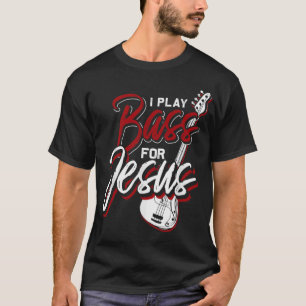 I Play Bass For Jesus Bass Guitar T-Shirt