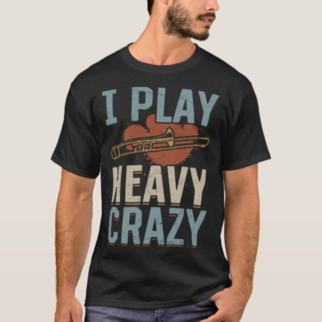 I Play Heavy Crazy Trombone Instrument Trombone He T-Shirt (Vorderseite)