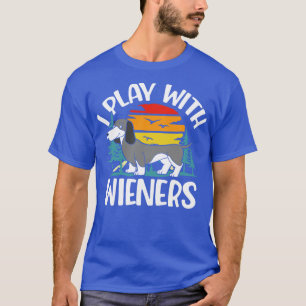 I Play With Wieners Funny Dachshunds T-Shirt