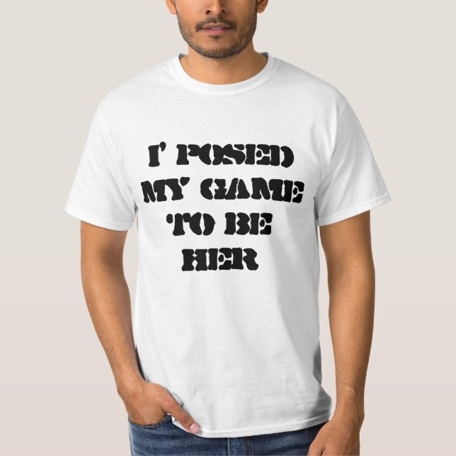 i posed my game to be here T-Shirt (Vorderseite)