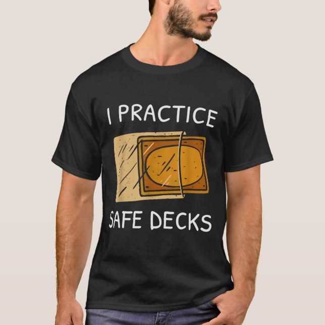 I Practice Safe Deckss Funny Saying Quote Men Wome T-Shirt (Vorderseite)