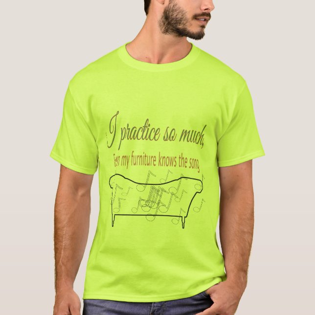 I Practice So Much My Furniture Knows the Song  T-Shirt (Vorderseite)