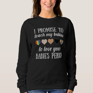 I Promise To Teach My Babies To Love Your Babies P Sweatshirt