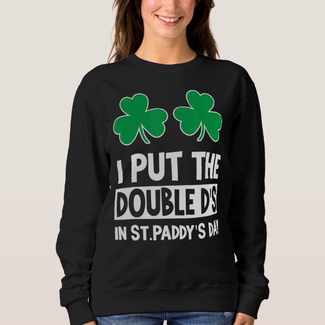 I Put Double D St Paddys Day St Patricks Day Sweatshirt (Vorderseite)