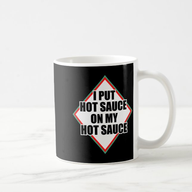 I Put Hot Sauce On My Hot Sauce  Kaffeetasse (Rechts)