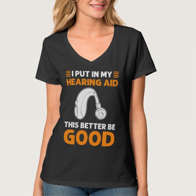 I Put In My Hearing Aid This Better Be Good Deaf P T-Shirt (Vorderseite)