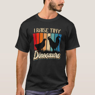 I Raise Tiny Dinosaurs Chickens Small Dinosaurs Ch T-Shirt