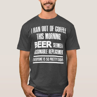 I Ran out of Coffee T T-Shirt