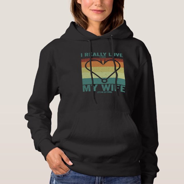 I Really Love It When My Wife Lets Me Go Fishing F Hoodie (Vorderseite)