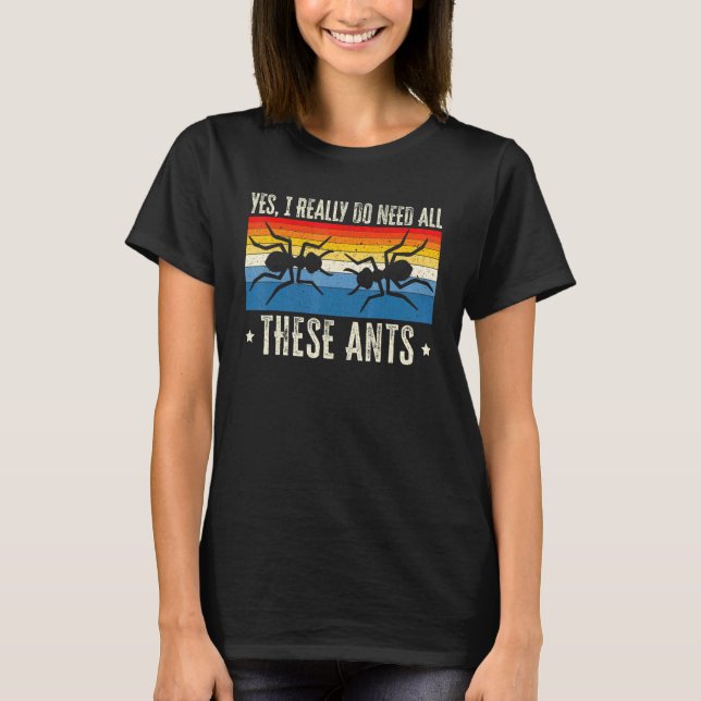 I Really Need All These Ants Ant   Insect T-Shirt (Vorderseite)