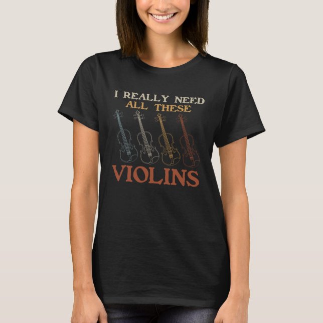 I Really Need All These Violins Violins Musician I T-Shirt (Vorderseite)