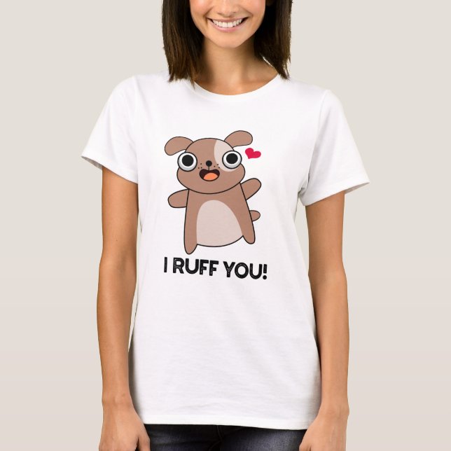 I Ruff You Funny Dog Puff T-Shirt (Vorderseite)