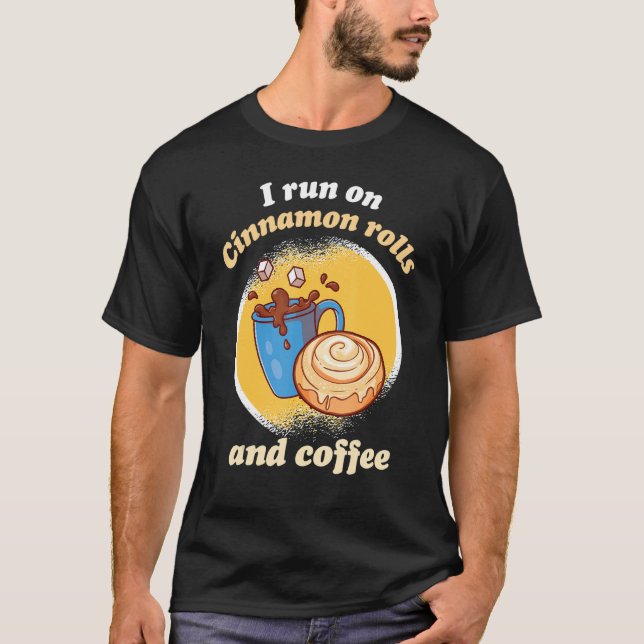 I Run On Cinnamon Rolls And Coffee Cinnamon Roll B T-Shirt (Vorderseite)