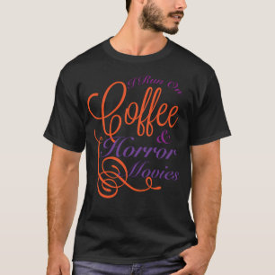 I Run on Coffee and Horror Movies T-Shirt