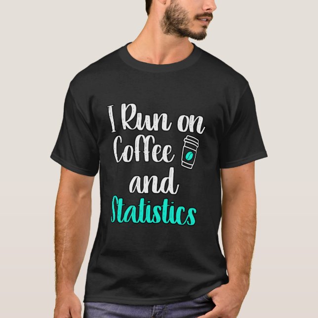 I Run On Coffee And Statistics Teacher Statisticia T-Shirt (Vorderseite)