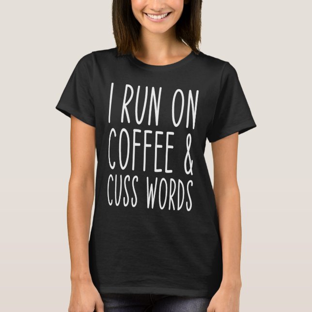 I Run On Coffee Chaos Cuss Words T-Shirt (Vorderseite)