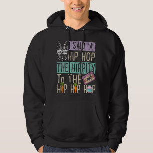I Said Hip The Hippity to Hop Hip Hop Bunny Easte Hoodie