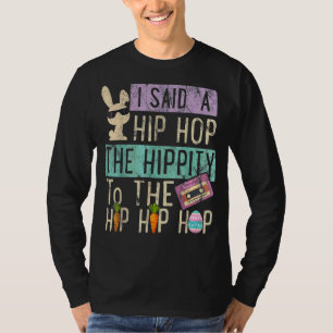 I Said Hip The Hippity to Hop Hip Hop Bunny Easte T-Shirt