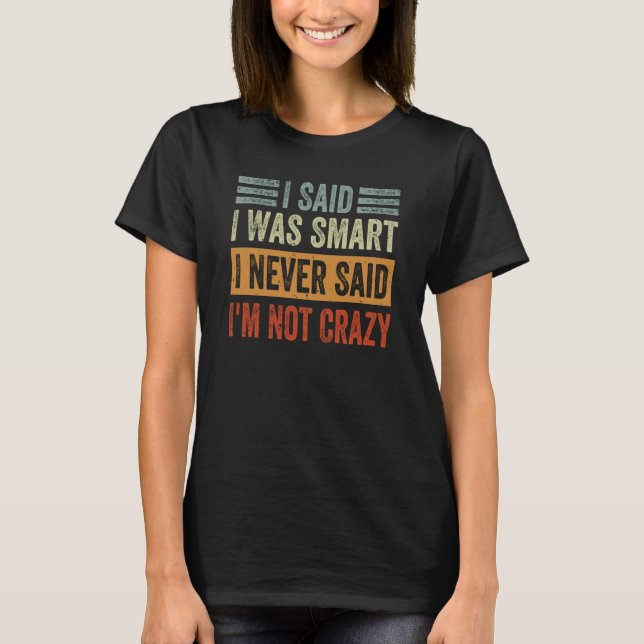 I Said I Was Smart I Never Said I'm Not Crazy Sarc T-Shirt (Vorderseite)