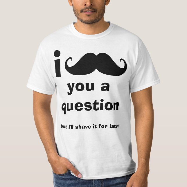 I Schnurrbart Sie ein Frage T-Shirt (Vorderseite)