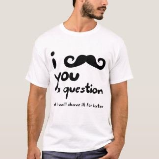 I Schnurrbart Sie ein Fragen-T-Shirt T-Shirt