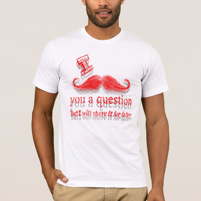 I Schnurrbart Sie eine Frage T-Shirt (Vorderseite)