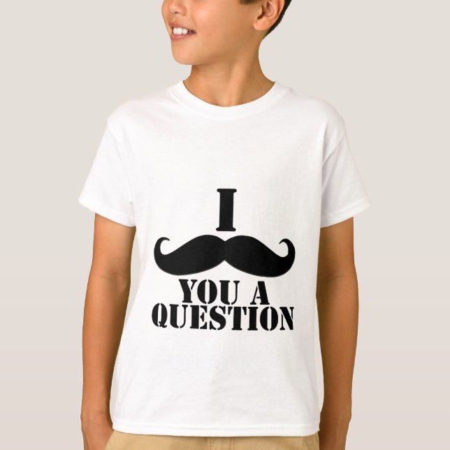 I Schnurrbart Sie eine Frage T-Shirt (Vorderseite)